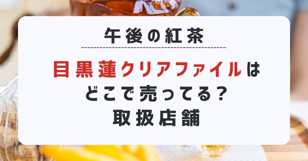 午後の紅茶『目黒蓮クリアファイル』どこで売ってる?取扱店舗｜めめのﾌｧｲﾙトレンド入り