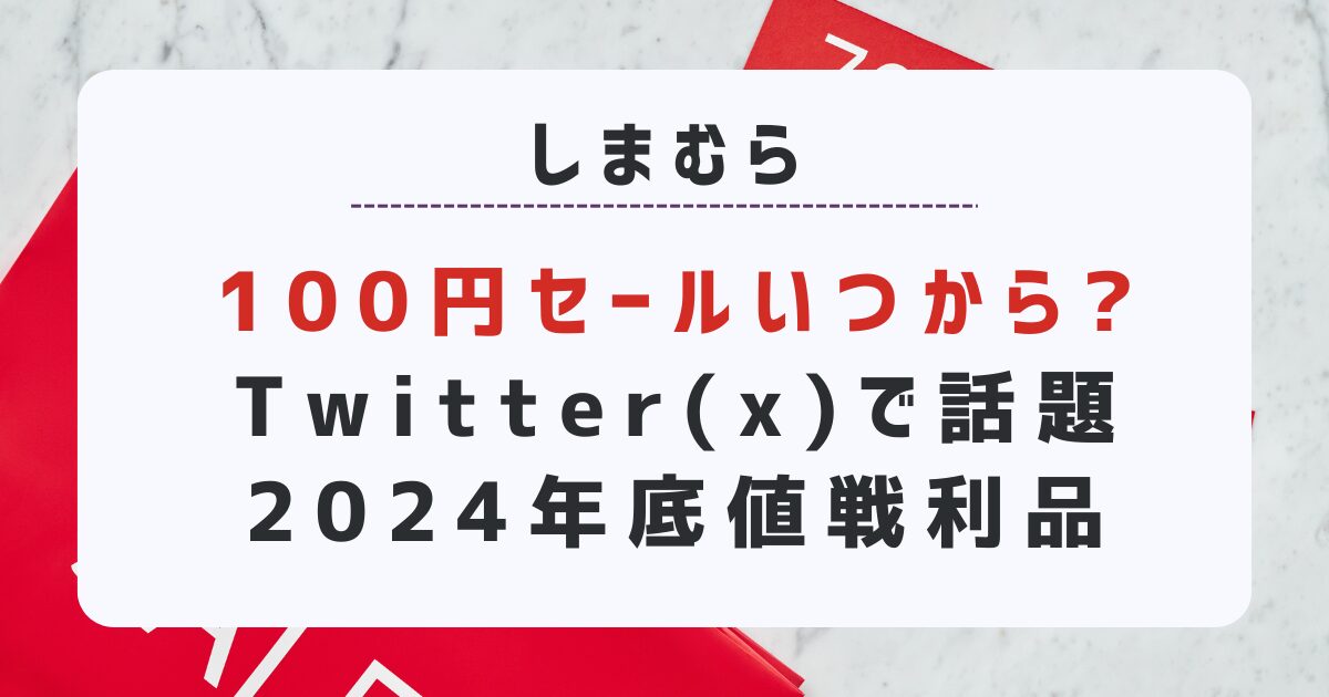 しまむら100円セールいつから?Twitter(x)で話題2024年底値戦利品