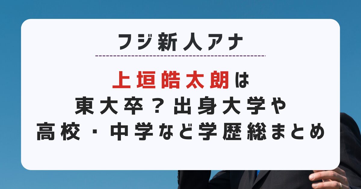 上垣皓太朗アナは東大卒？出身大学や高校・中学など学歴総まとめ