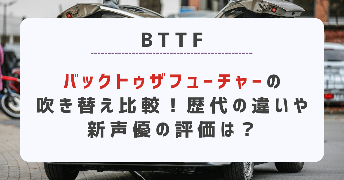 バックトゥザフューチャーの吹き替え比較！歴代の違いや新声優の評価は？