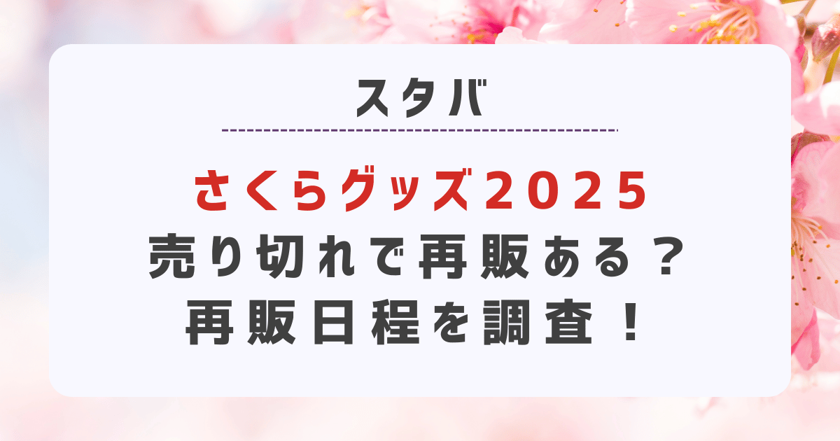 スタバ】さくらグッズ2025売り切れで再販ある？再販日程を調査！