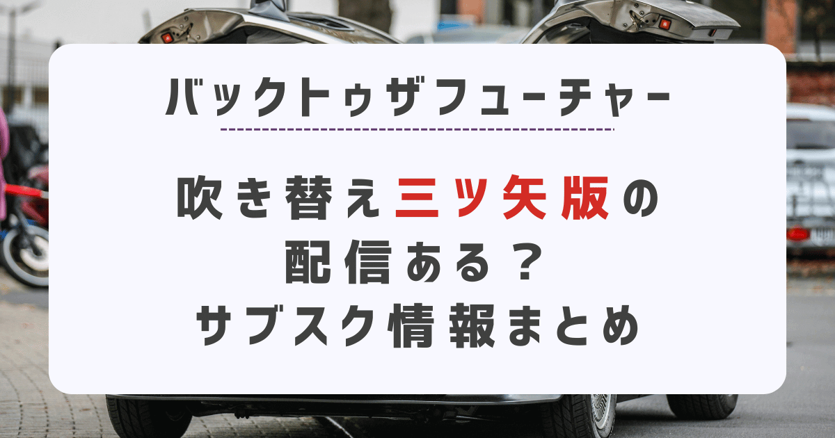 バックトゥザフューチャー(吹き替え)三ツ矢版の配信ある？サブスク情報まとめ