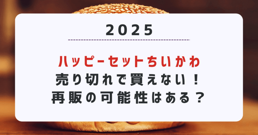 【2025】ハッピーセットちいかわ売り切れで買えない！再販の可能性はある？