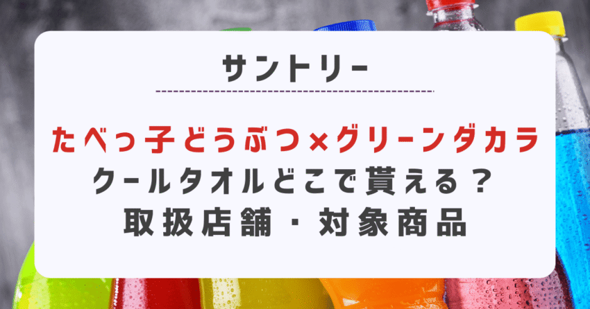 たべっ子どうぶつ×グリーンダカラクールタオルどこで貰える？取扱店舗・対象商品